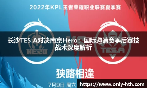 长沙TES.A对决南京Hero：国际邀请赛季后赛技战术深度解析