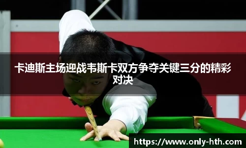 卡迪斯主场迎战韦斯卡双方争夺关键三分的精彩对决